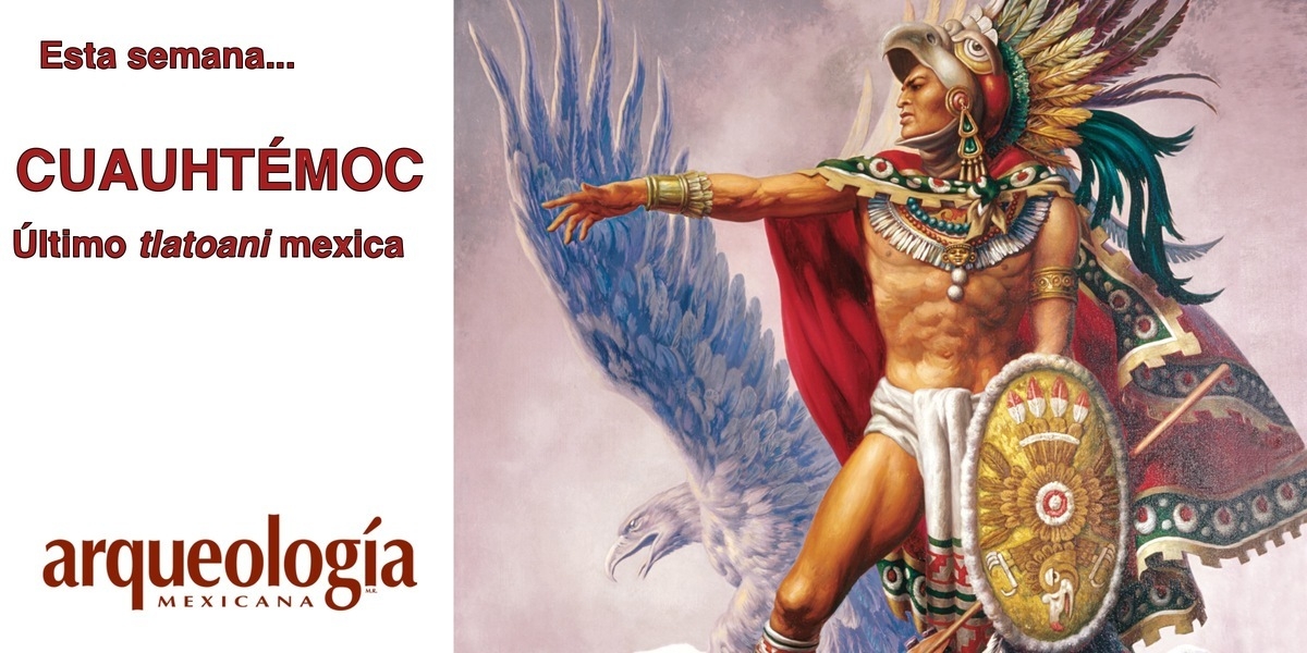 Cuauhtémoc, El último Tlatoani Mexica | Arqueología Mexicana