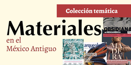 Colección "Materiales en el México Antiguo"
